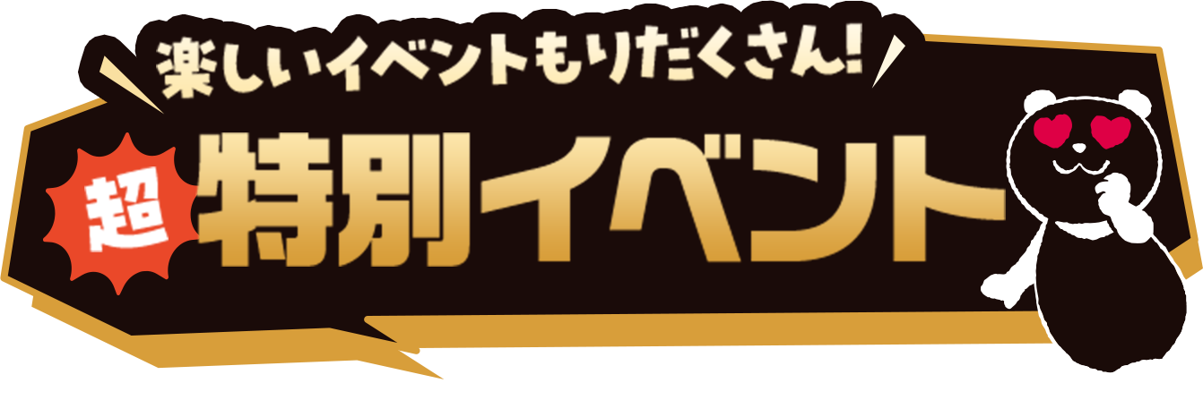 楽しいイベントもりだくさん！ 超特別イベント